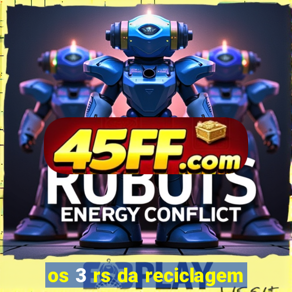 os 3 rs da reciclagem